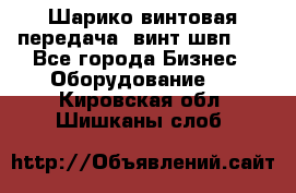 Шарико винтовая передача, винт швп  . - Все города Бизнес » Оборудование   . Кировская обл.,Шишканы слоб.